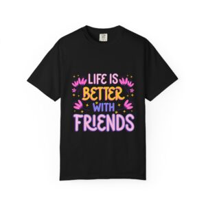 life is better with friends t shirt